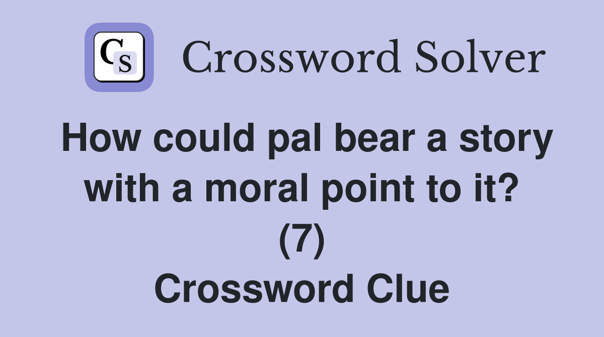 How could pal bear a story with a moral point to it? (7) Crossword Clue Answers Crossword Solver